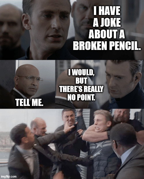 Puns make the world a better place | I HAVE A JOKE ABOUT A BROKEN PENCIL. I WOULD, BUT THERE'S REALLY NO POINT. TELL ME. | image tagged in captain america elevator | made w/ Imgflip meme maker