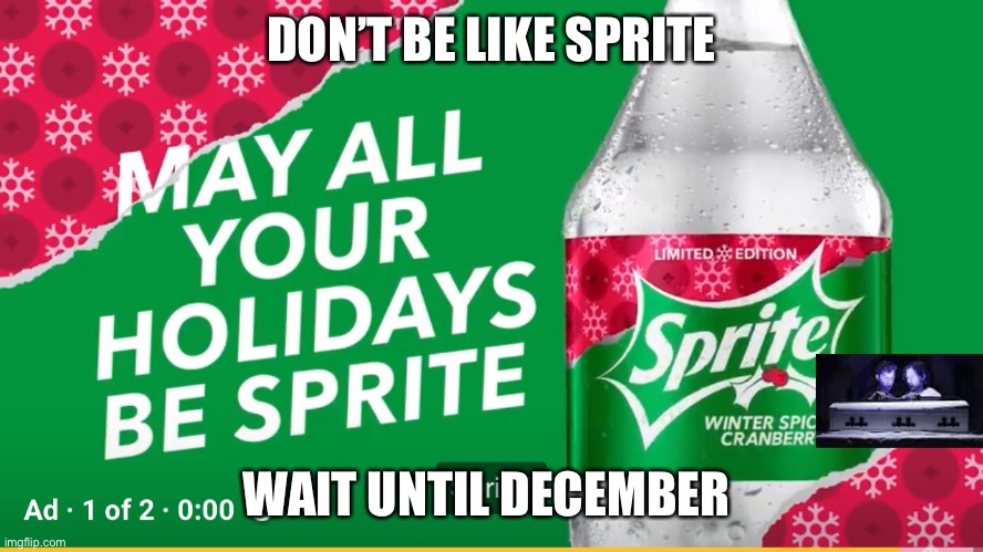 don’t be like sprite | DON’T BE LIKE SPRITE; WAIT UNTIL DECEMBER | image tagged in sprite,wanna sprite cranberry,christmas,holidays,november | made w/ Imgflip meme maker