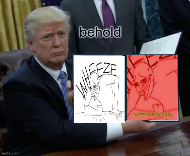 Trump Bill Signing Meme | behold | image tagged in memes,trump bill signing | made w/ Imgflip meme maker