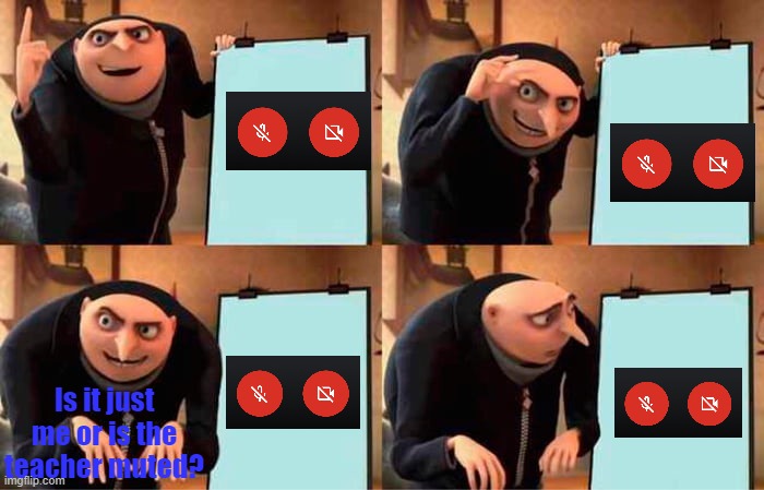 Mr. Gru, you are muted | Is it just me or is the teacher muted? | image tagged in memes,gru's plan | made w/ Imgflip meme maker