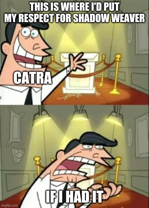 This Is Where I'd Put My Trophy If I Had One | THIS IS WHERE I'D PUT MY RESPECT FOR SHADOW WEAVER; CATRA; IF I HAD IT | image tagged in memes,this is where i'd put my trophy if i had one | made w/ Imgflip meme maker