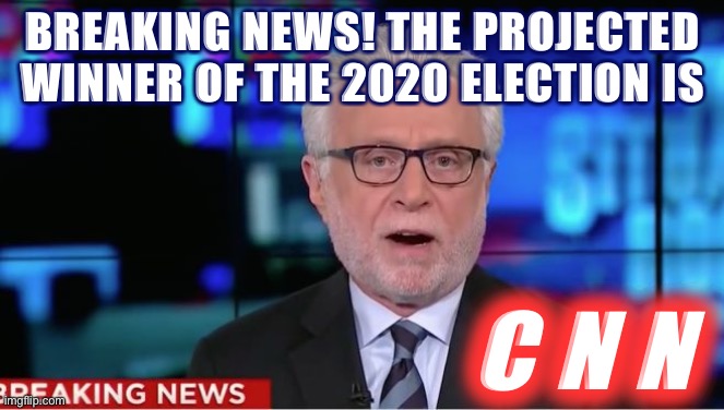 Who watched their coverage? Wasn’t it fantastic? | BREAKING NEWS! THE PROJECTED WINNER OF THE 2020 ELECTION IS; C N N | image tagged in wolf blitzer,cnn,cnn breaking news template,election 2020,2020 elections,news | made w/ Imgflip meme maker