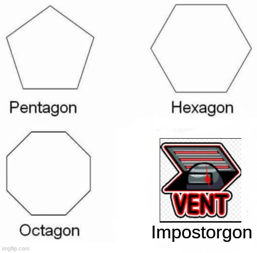 no. | Impostorgon | image tagged in memes,pentagon hexagon octagon | made w/ Imgflip meme maker