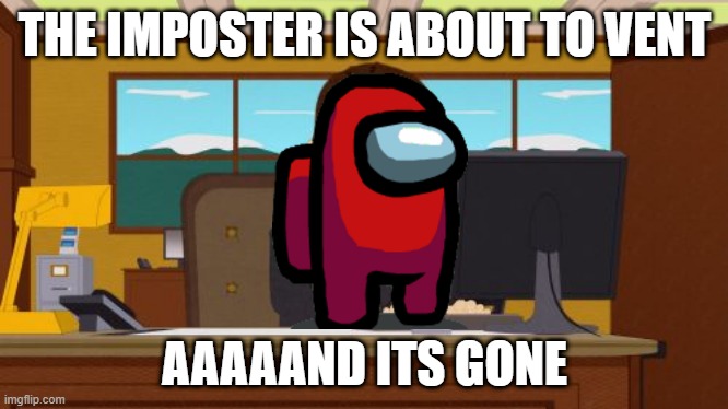 Aaaaand Its Gone Meme | THE IMPOSTER IS ABOUT TO VENT; AAAAAND ITS GONE | image tagged in memes,aaaaand its gone | made w/ Imgflip meme maker