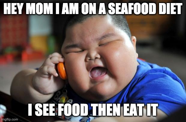 Fat Asian Kid | HEY MOM I AM ON A SEAFOOD DIET; I SEE FOOD THEN EAT IT | image tagged in fat asian kid | made w/ Imgflip meme maker