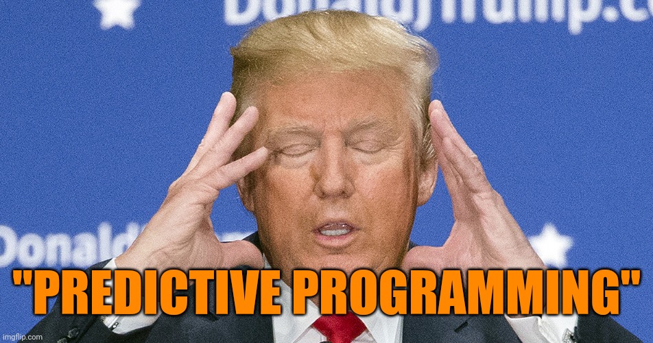 Donald Trump Mind | "PREDICTIVE PROGRAMMING" | image tagged in donald trump mind | made w/ Imgflip meme maker
