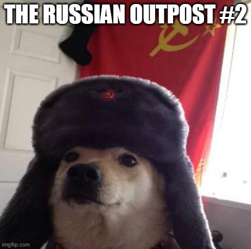 Russian Doge | THE RUSSIAN OUTPOST #2 | image tagged in russian doge | made w/ Imgflip meme maker