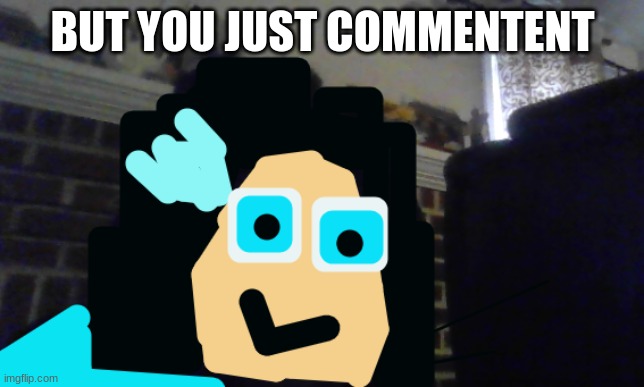yea you did | BUT YOU JUST COMMENTENT | image tagged in so i got that goin for me which is nice | made w/ Imgflip meme maker