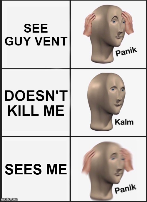 Panik Kalm Panik | SEE GUY VENT; DOESN'T KILL ME; SEES ME | image tagged in memes,panik kalm panik | made w/ Imgflip meme maker