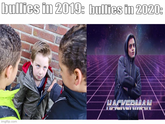 bullies in 2019:; bullies in 2020: | image tagged in hackerman,internet | made w/ Imgflip meme maker