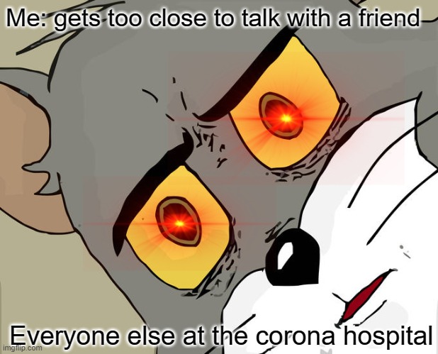 Unsettled Tom Meme | Me: gets too close to talk with a friend; Everyone else at the corona hospital | image tagged in memes,unsettled tom | made w/ Imgflip meme maker