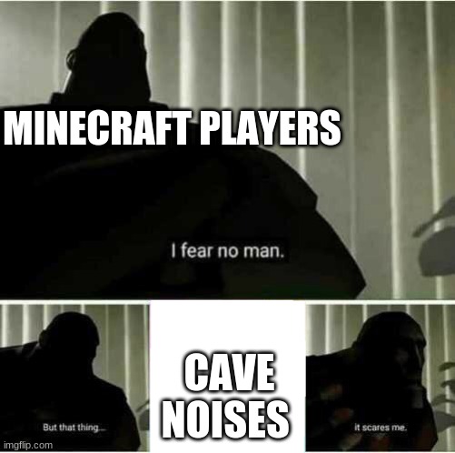 Title | MINECRAFT PLAYERS; CAVE NOISES | image tagged in i fear no man | made w/ Imgflip meme maker