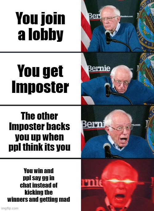 Bernie Sanders reaction (nuked) | You join a lobby; You get Imposter; The other Imposter backs you up when ppl think its you; You win and ppl say gg in chat instead of kicking the winners and getting mad | image tagged in bernie sanders reaction nuked | made w/ Imgflip meme maker