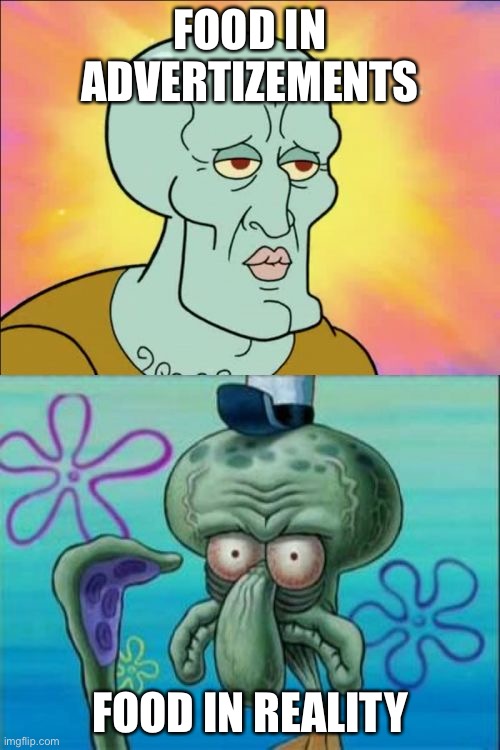 It tru | FOOD IN ADVERTIZEMENTS; FOOD IN REALITY | image tagged in memes,squidward | made w/ Imgflip meme maker