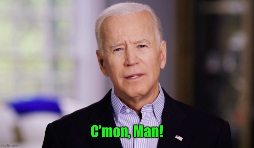 Joe Biden 2020 | C’mon, Man! | image tagged in joe biden 2020 | made w/ Imgflip meme maker