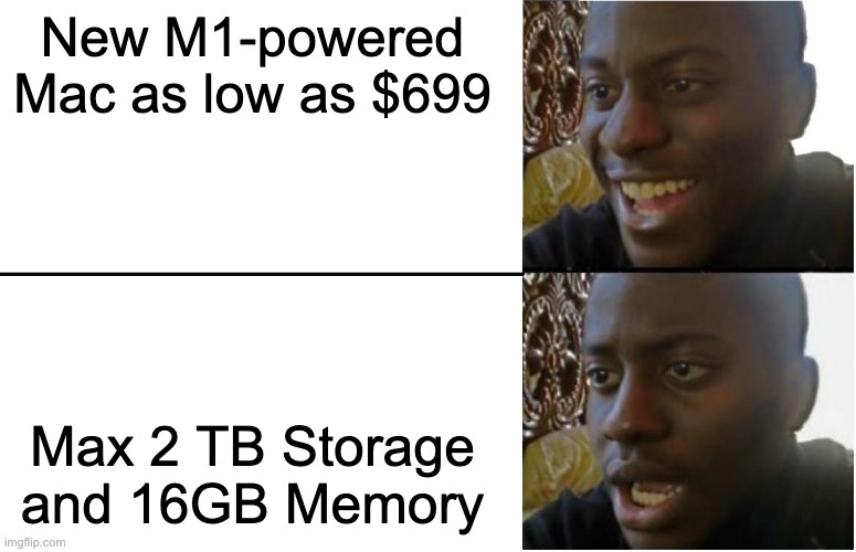 Disappointed Black Guy | New M1-powered Mac as low as $699; Max 2 TB Storage and 16GB Memory | image tagged in disappointed black guy | made w/ Imgflip meme maker