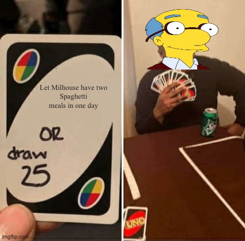 Two spaghetti meals in one day? | Let Milhouse have two
Spaghetti meals in one day | image tagged in memes,uno draw 25 cards,the simpsons | made w/ Imgflip meme maker