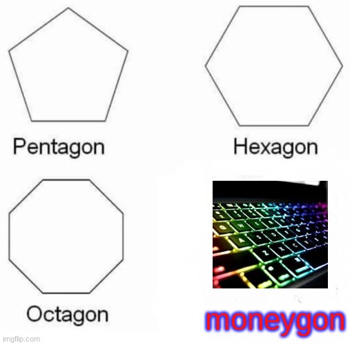 Pentagon Hexagon Octagon Meme | moneygon | image tagged in memes,pentagon hexagon octagon | made w/ Imgflip meme maker