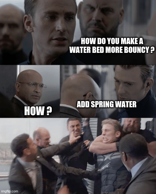 Facts | HOW DO YOU MAKE A WATER BED MORE BOUNCY ? ADD SPRING WATER; HOW ? | image tagged in captain america elevator | made w/ Imgflip meme maker