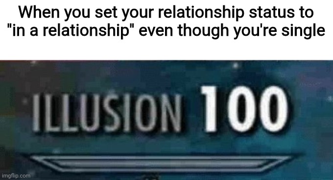 Forbidden fruit is always the sweetest | When you set your relationship status to "in a relationship" even though you're single | image tagged in illusion 100,relationship advice,i hope this works,whatever i don't need a gf anyways | made w/ Imgflip meme maker