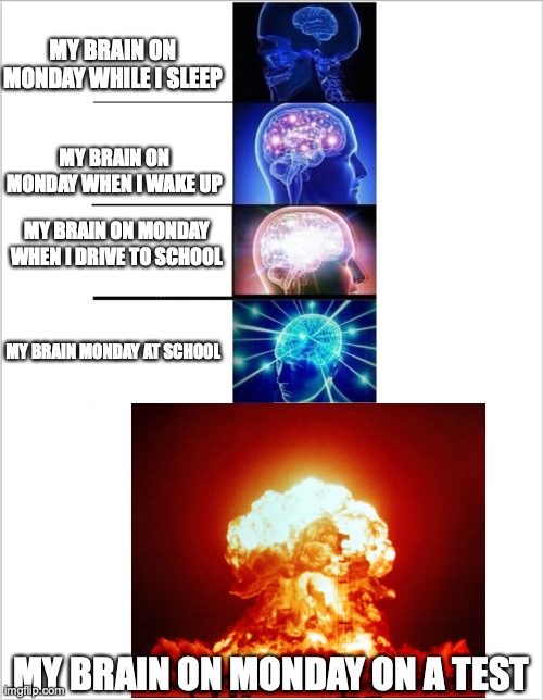 brain bomb | MY BRAIN ON MONDAY WHILE I SLEEP; MY BRAIN ON MONDAY WHEN I WAKE UP; MY BRAIN ON MONDAY WHEN I DRIVE TO SCHOOL; MY BRAIN MONDAY AT SCHOOL; MY BRAIN ON MONDAY ON A TEST | image tagged in ouch | made w/ Imgflip meme maker