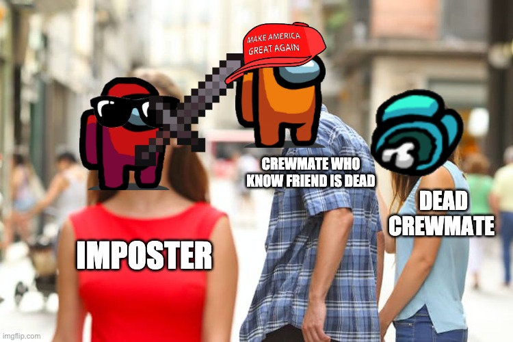 I really dont know what to call this | CREWMATE WHO KNOW FRIEND IS DEAD; DEAD CREWMATE; IMPOSTER | image tagged in memes,distracted boyfriend | made w/ Imgflip meme maker