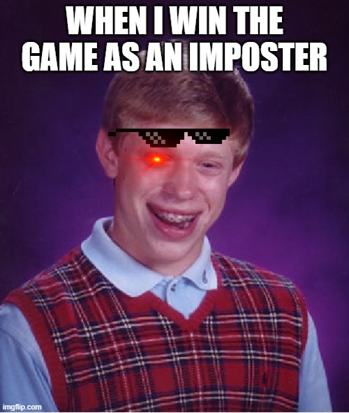 among us | WHEN I WIN THE GAME AS AN IMPOSTER | image tagged in memes,bad luck brian | made w/ Imgflip meme maker