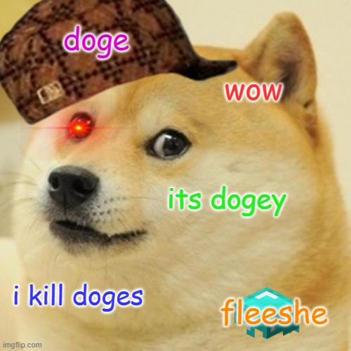 Doge Meme | doge; wow; its dogey; i kill doges; fleeshe | image tagged in memes,doge | made w/ Imgflip meme maker