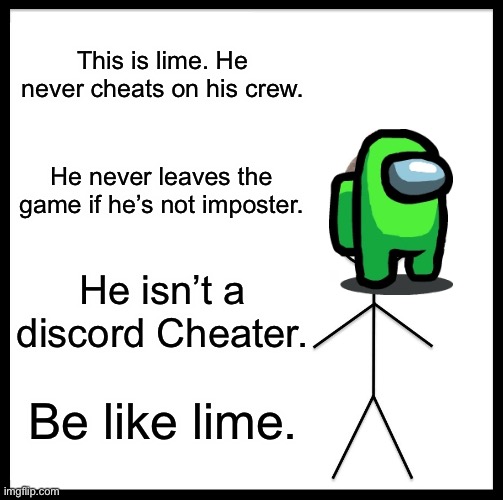 Be Like Bill | This is lime. He never cheats on his crew. He never leaves the game if he’s not imposter. He isn’t a discord Cheater. Be like lime. | image tagged in memes,be like bill | made w/ Imgflip meme maker