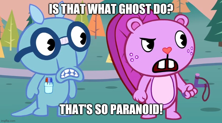 What the?! (HTF) | IS THAT WHAT GHOST DO? THAT'S SO PARANOID! | image tagged in what the htf | made w/ Imgflip meme maker