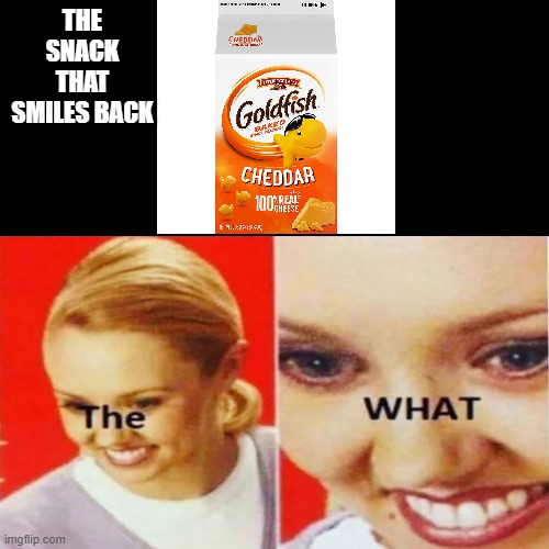 The snack that smiles back |  THE SNACK THAT SMILES BACK | image tagged in the what,goldfish,creepy,snack,alive | made w/ Imgflip meme maker