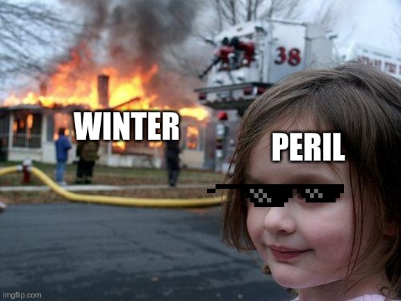 Disaster Girl | PERIL; WINTER | image tagged in memes,disaster girl | made w/ Imgflip meme maker