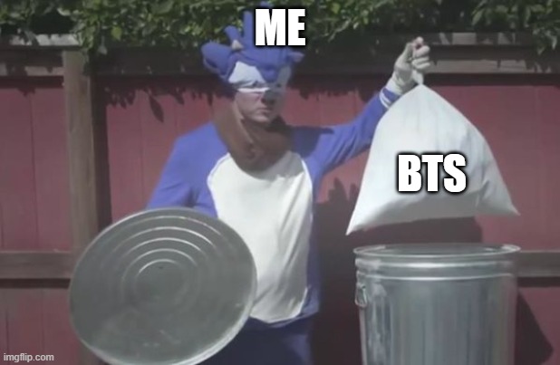 Sonic Trash  | ME; BTS | image tagged in sonic trash | made w/ Imgflip meme maker