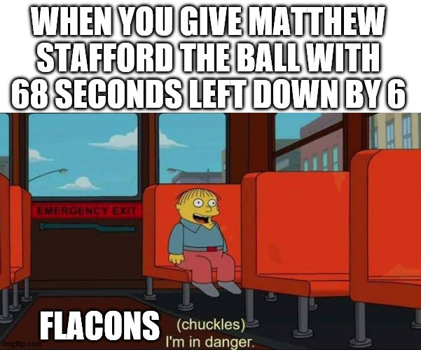 I'm in Danger + blank place above | WHEN YOU GIVE MATTHEW STAFFORD THE BALL WITH 68 SECONDS LEFT DOWN BY 6; FLACONS | image tagged in i'm in danger blank place above | made w/ Imgflip meme maker