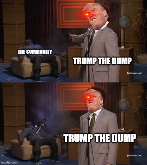 Who Killed Hannibal | THE COMMUNITY; TRUMP THE DUMP; TRUMP THE DUMP | image tagged in memes,who killed hannibal | made w/ Imgflip meme maker
