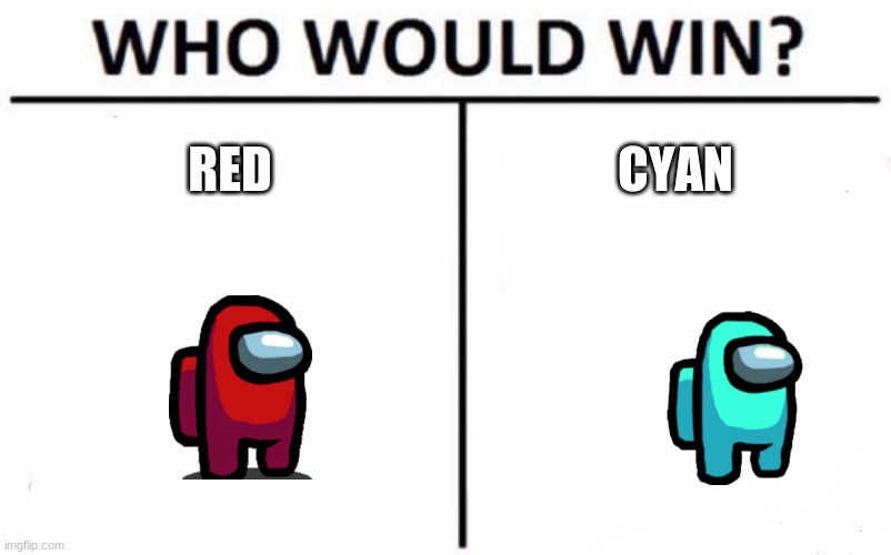 is one more sus than the other? | RED; CYAN | image tagged in memes,who would win,among us | made w/ Imgflip meme maker