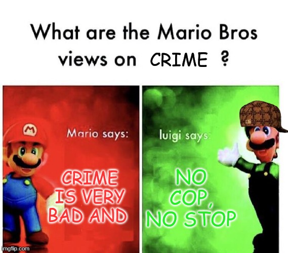 Mario Bros Views | CRIME; CRIME IS VERY BAD AND; NO COP, NO STOP | image tagged in mario bros views | made w/ Imgflip meme maker