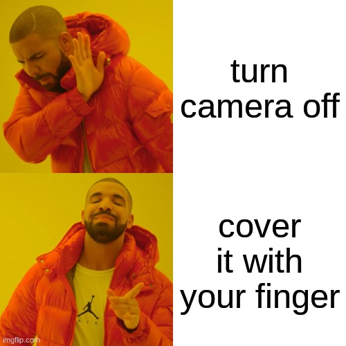 Drake Hotline Bling Meme | turn camera off; cover it with your finger | image tagged in memes,drake hotline bling | made w/ Imgflip meme maker
