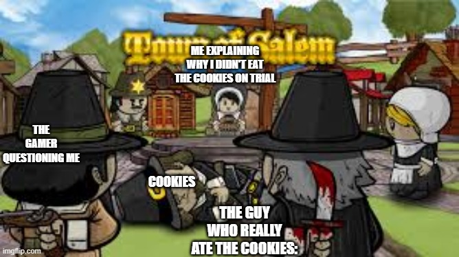 Happens way to often | ME EXPLAINING WHY I DIDN'T EAT THE COOKIES ON TRIAL; THE GAMER QUESTIONING ME; COOKIES; THE GUY WHO REALLY ATE THE COOKIES: | image tagged in town of salem who dunnit | made w/ Imgflip meme maker