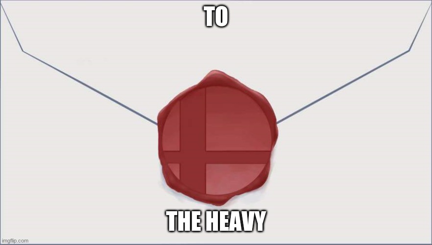 Super Smash Bros. Invitation Letter | TO THE HEAVY | image tagged in super smash bros invitation letter | made w/ Imgflip meme maker