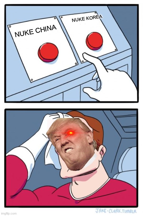 Two Buttons | NUKE KOREA; NUKE CHINA | image tagged in memes,two buttons | made w/ Imgflip meme maker