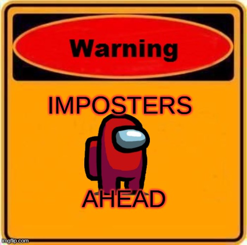 Warning Sign | IMPOSTERS; AHEAD | image tagged in memes,warning sign | made w/ Imgflip meme maker