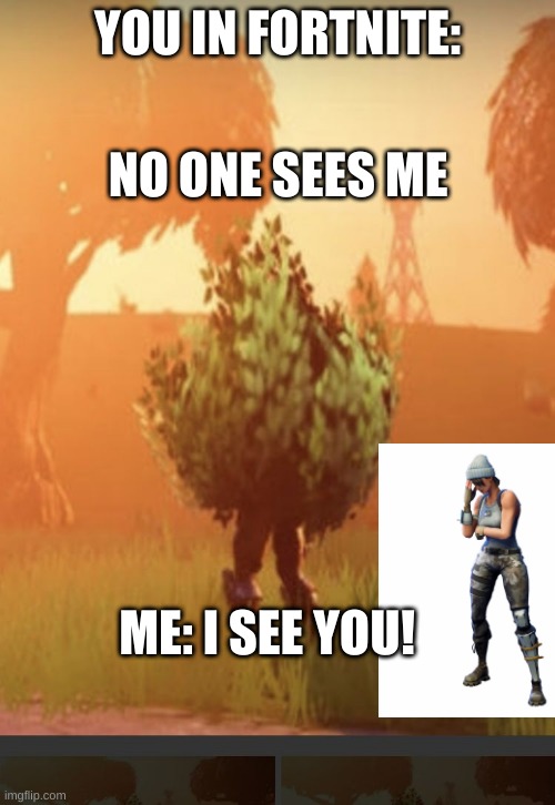 WHY YOU DO THIS | NO ONE SEES ME; YOU IN FORTNITE:; ME: I SEE YOU! | image tagged in fortnite bush,noob | made w/ Imgflip meme maker