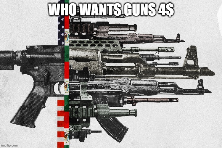 WHO WANTS GUNS 4$ | made w/ Imgflip meme maker