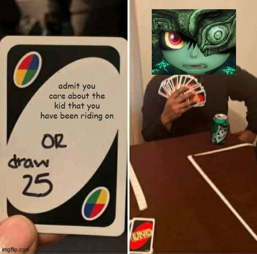 UNO Draw 25 Cards Meme | admit you care about the kid that you have been riding on | image tagged in memes,uno draw 25 cards | made w/ Imgflip meme maker