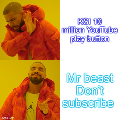 Drake Hotline Bling | KSI 10 million YouTube play button; Mr beast Don’t subscribe | image tagged in memes,drake hotline bling | made w/ Imgflip meme maker