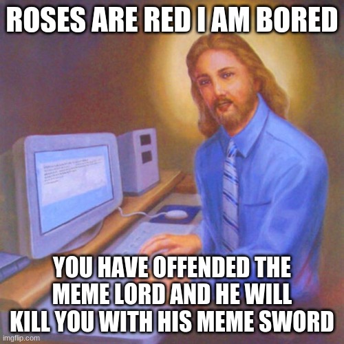 MEme Lord | ROSES ARE RED I AM BORED; YOU HAVE OFFENDED THE MEME LORD AND HE WILL KILL YOU WITH HIS MEME SWORD | image tagged in jesus | made w/ Imgflip meme maker