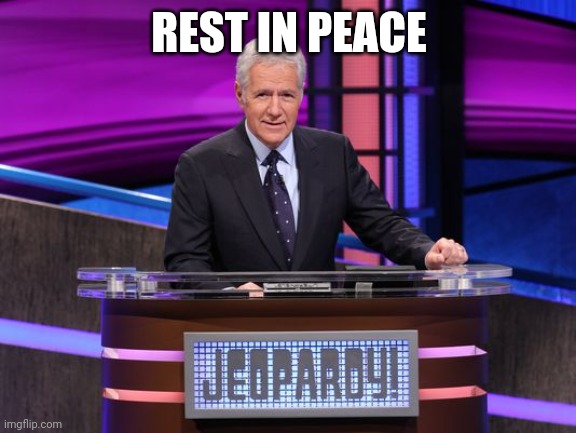 Alex Trebek Jeopardy | REST IN PEACE | image tagged in alex trebek jeopardy | made w/ Imgflip meme maker