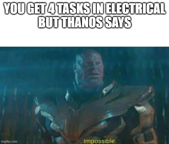 Thanos Impossible | YOU GET 4 TASKS IN ELECTRICAL
BUT THANOS SAYS | image tagged in thanos impossible | made w/ Imgflip meme maker