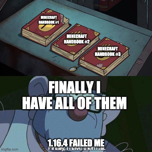 Minecraft Handbooks | MINECRAFT HANDBOOK #1; MINECRAFT HANDBOOK #2; MINECRAFT HANDBOOK #3; FINALLY I HAVE ALL OF THEM; 1.16.4 FAILED ME | image tagged in minecraft | made w/ Imgflip meme maker